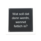 Kumpelsprache aus dem Pott, Wat soll dat denn werdn, wennet fettich is? Metallschild zum aufhängen.